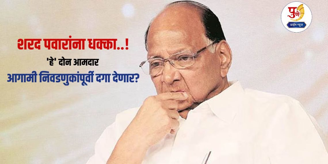 Shock to Sharad Pawar..! Will 'these' two MLAs betray before the upcoming elections? Discussions are going on in political circles