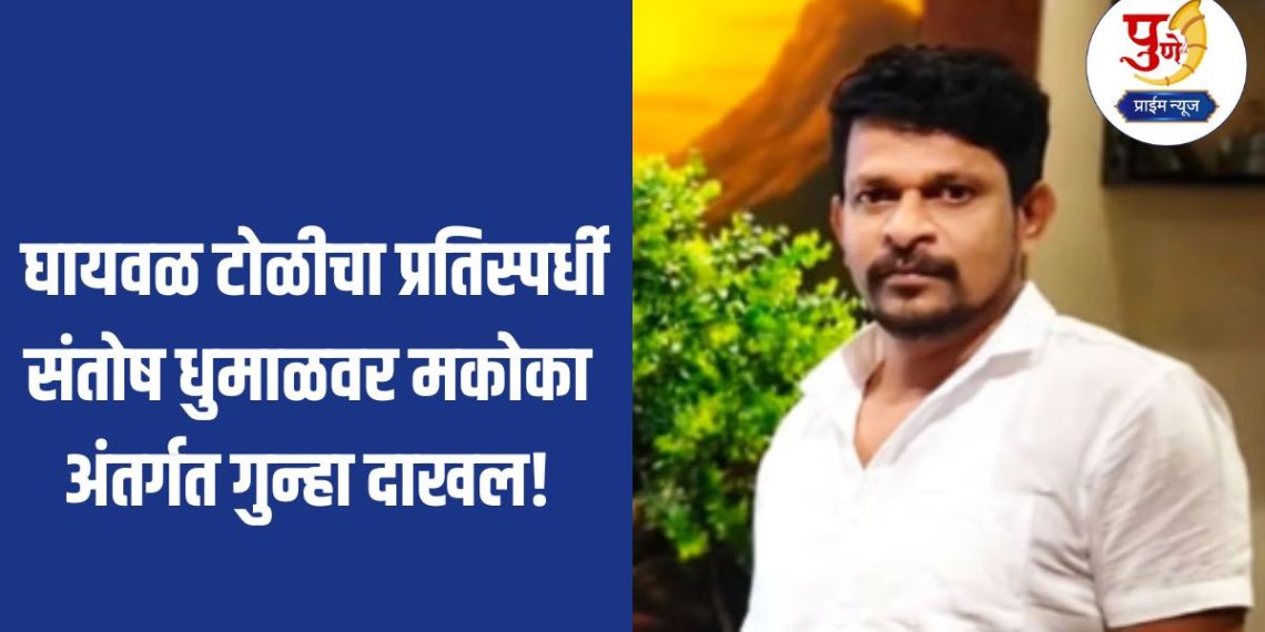 MCOCA On Santosh Dhumal: "I got arrested because of you, give me Rs 10 lakh, otherwise...; A case has been registered under MCOCA against Santosh Dhumal, a rival of the Ghaywal gang! What is the exact case?