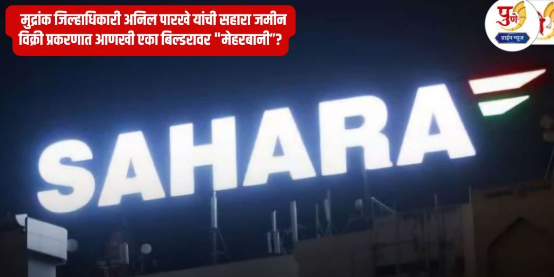 Sahara Land Scam Pune: Pune's then Stamp Collector Anil Parkhe's "favor" to another builder in the Sahara land sale case?; Read in detail...