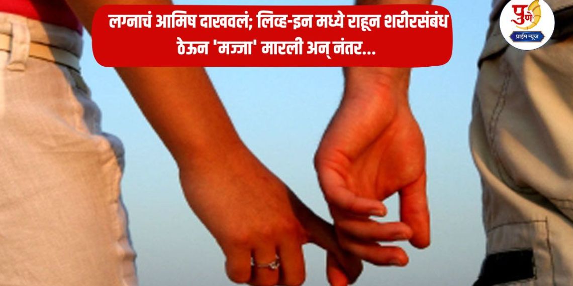 Pune Crime: Promised marriage; 'sucked' by having sex while living in a live-in relationship and then...