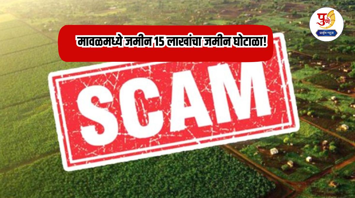 Pimpri Chinchwad Crime: Land scam worth Rs 15 lakh in Maval! Fake possession receipt shown and land sold to someone else