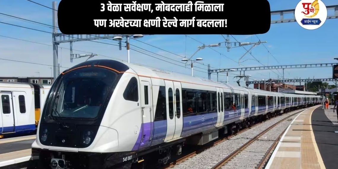 Pune-Nashik Railway Route: Surveyed 3 times, got paid; but the railway route changed at the last minute! 6 major tourist destinations in Pune are far from the railway...