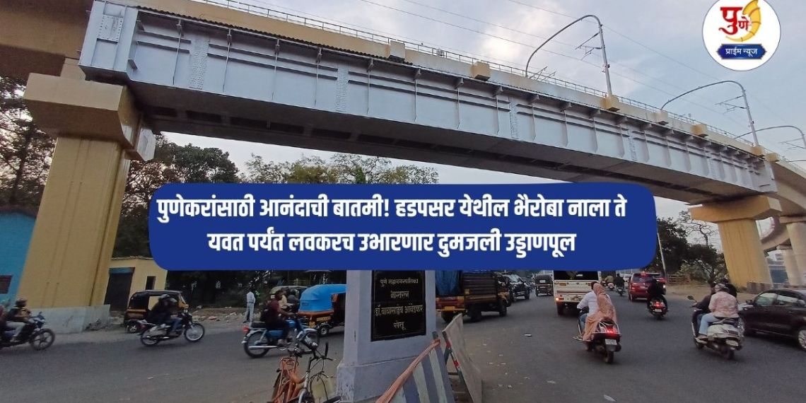 Pune Double-Decker Flyover: Good news for Pune residents! A double-decker flyover will soon be constructed from Bhairoba Nala in Hadapsar to Yavat.