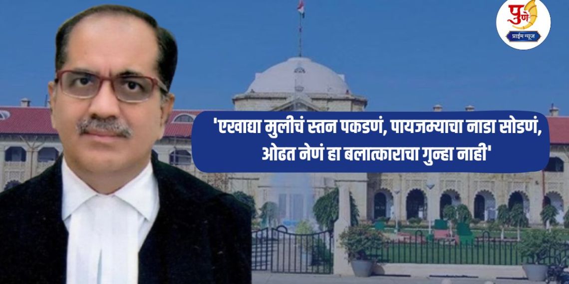 Allahabad High Court: 'Grabbing a girl's breasts, pulling her pajama bottom, dragging her is not a crime of rape', the judge's controversial statement creates a stir; What is the case?