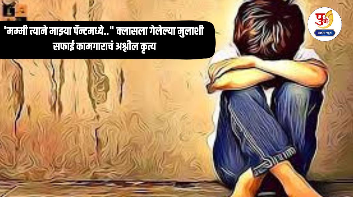 Pune Crime: 'Mommy, he got in my pants..' A cleaner's obscene act with a boy who had gone to class; Shocking incident in Pune...