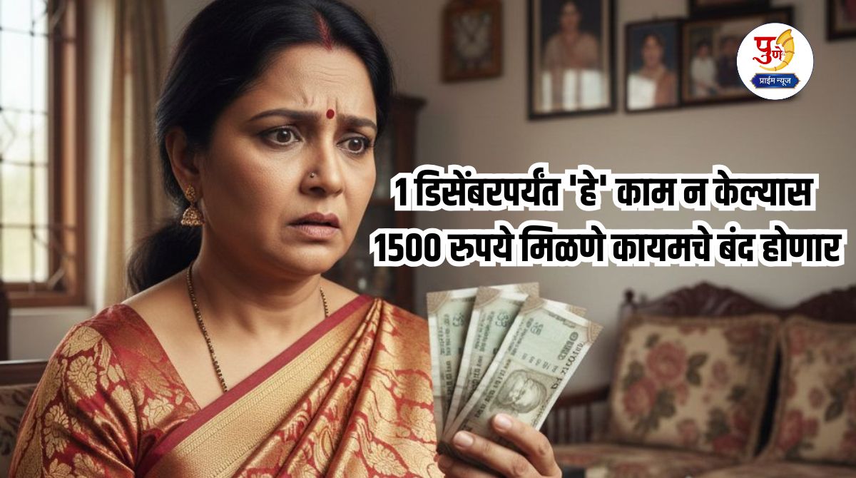 Ladaki Bahin Yojana: Be careful, dear sisters! If you do not do 'this' work by December 31, you will stop getting Rs 1500 forever; 40 lakh women face the sword of disqualification