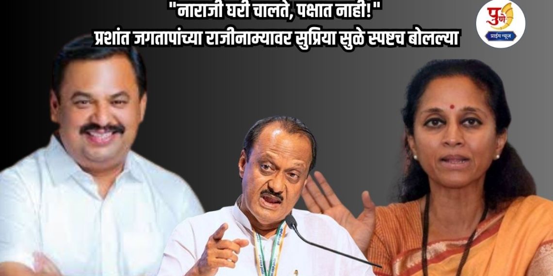 Pune Politics: "Anger runs at home, not in the party!" Supriya Sule spoke clearly on Prashant Jagtap's resignation; There is a stir in the NCP in Pune